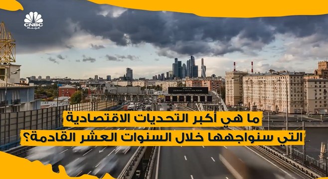 تعرفوا على أكبر التحديات الاقتصادية التي سنواجهها خلال السنوات العشر القادمة