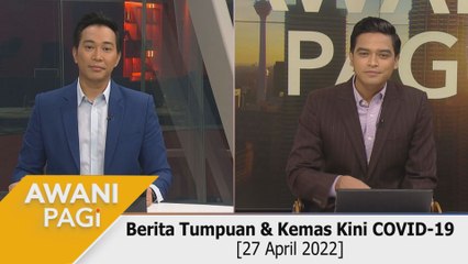 AWANI Pagi: Berita tumpuan & kemas kini COVID-19 [27 April 2022]