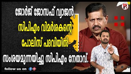 ജോർജ് ജോസഫ് വ്യാജൻ, സിപിഎം വിമർശകന്റെ പോലിസ് പദവിയിൽ സംശയമുന്നയിച്ചു സിപിഎം നേതാവ്