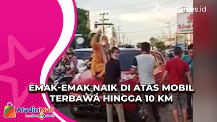 Emak-emak Naik di Atas Mobil Terbawa Hingga 10 Km