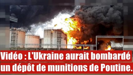 Vidéo : L'Ukraine aurait bombardé un dépôt de munitions de Poutine.