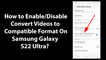 How to Enable/Disable Convert Videos to Compatible Format On Samsung Galaxy S22 Ultra?