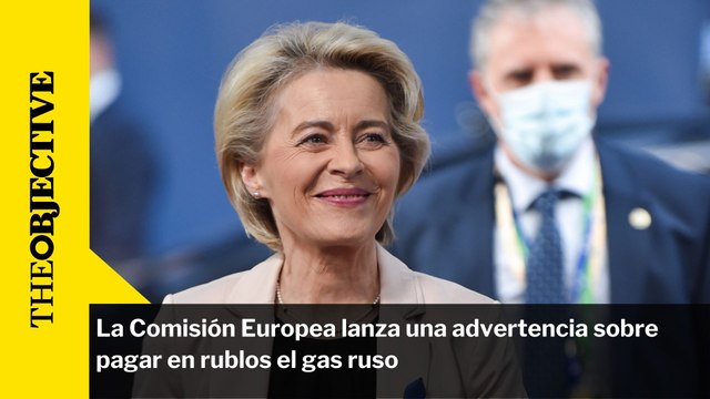 La Comisión Europea lanza una advertencia sobre pagar en rublos el gas ruso