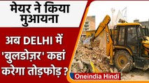Delhi में Mayor ने कहां किया मुआयना ? कहां-कहां पर bulldozer से होगी तोड़-फोड़? | वनइंडिया हिंदी