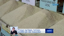 Presyo ng bigas, tumaas; posible pa raw masundan | Saksi