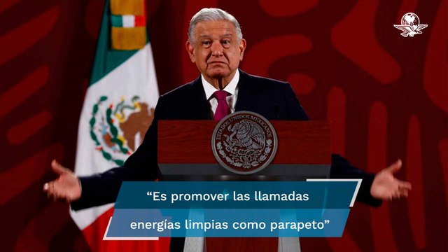 Discurso de energías limpias se usa para hacer negocios sucios: AMLO