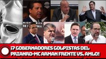 ¡7 GOBERNADORES G0LPlSTAS DEL PRIANRDMC ARMAN FRENTE VS. AMLO!