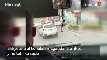 Ehliyetine el konulan maganda trafikte tehlike saçmaya devam etti