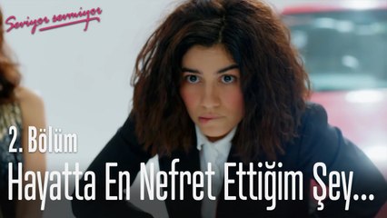 Hayatta en nefret ettiğim şey... - Seviyor Sevmiyor 2. Bölüm