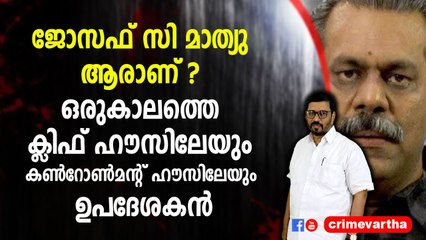 ജോസഫ് സി മാത്യു ആരാണ് ? ഒരുകാലത്തെ ക്ലിഫ്‌ ഹൗസിലേയും കൺറോൺമന്റ്‌ ഹൗസിലേയും ഉപദേശകൻ