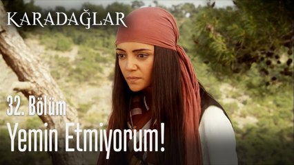Yemin etmiyorum! - Karadağlar 32. Bölüm