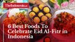 6 Best Foods To Celebrate Eid Al-Fitr in Indonesia