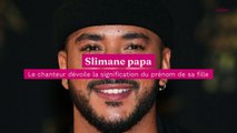 Slimane papa : le chanteur dévoile la signification du prénom de sa fille