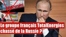 Le groupe français TotalEnergies chassé de la Russie?