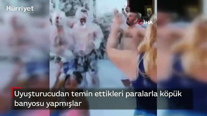 Uyuşturucudan temin ettikleri paralarla köpük banyosu yapmışlar