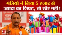 यूपी में मंत्री नहीं ले सकेंगे 5 हजार से ज्यादा का उपहार सीएम योगी ने दिया  मंत्रियों को आदेश ।Yogi