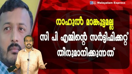 രാഹുൽ മാങ്കൂട്ടമല്ല സി പി എമ്മിന്റെ സർട്ടിഫിക്കറ്റ് തീരുമാനിക്കുന്നത്