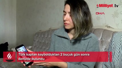 Türk kaptan kaybolduktan 2 gün sonra denizde bulundu!