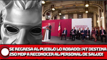 Se regresa al pueblo lo robado: ¡4T destina 250 mdp PARA RECONOCER AL personal de salud!