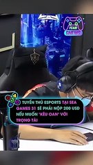 Tuyển thủ Esports tại SEA Games 31 sẽ phải nộp 200 USD nếu muốn 'kêu oan' với trọng tài