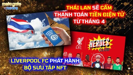 Liverpool FC phát hành NFT - Thái Lan cấm thanh toán tiền điện tử từ tháng 4 | MetaGate News 26/03