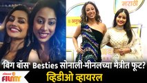 Bigg Boss Marathi Fame Meenal Shah And Sonali Patil's Video Viral | सोनाली-मीनलच्या मैत्रीत फूट