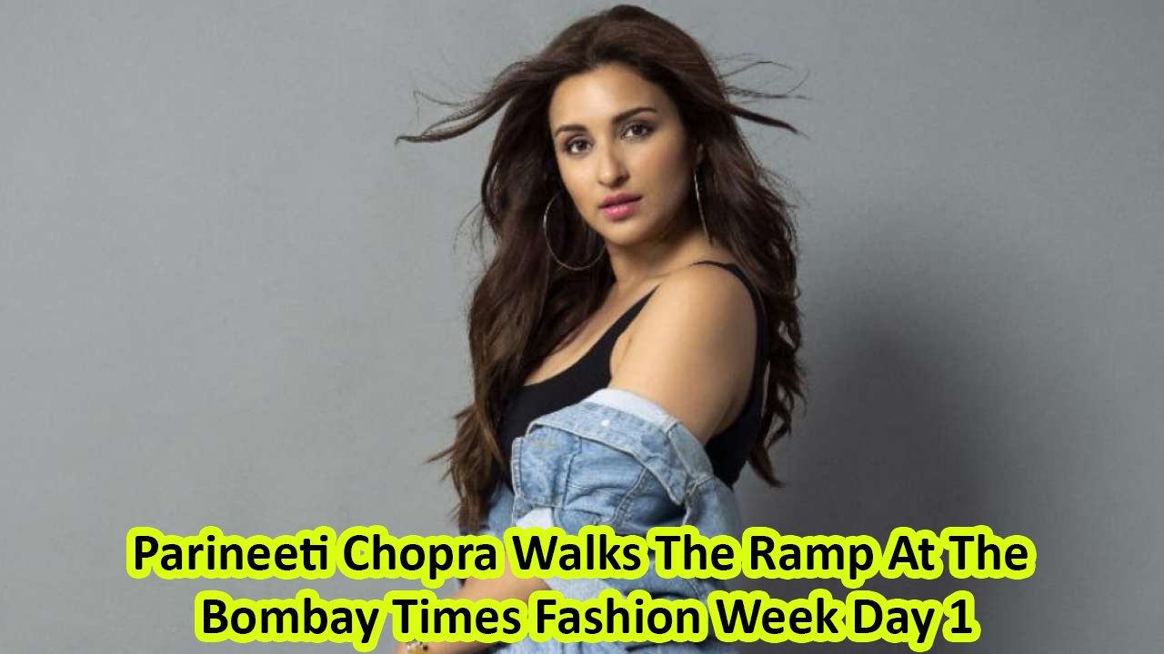 Parineeti Chopra Walks The Ramp At The Bombay Times Fashion Week Day 1