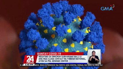 Negatibo sa Omicron subvariant BA.2.12 ang mga close contact ng Finnish national, ayon sa Phl Genome Center | 24 Oras