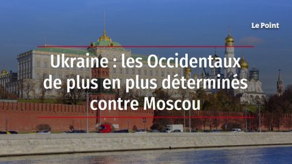 Ukraine : les Occidentaux de plus en plus déterminés contre Moscou