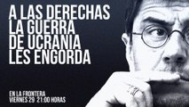 Juan Carlos Monedero: a las derechas la guerra de Ucrania les engorda - En la Frontera, 29 de abril de 2022