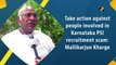 Take action against people involved in Karnataka PSI recruitment scam: Mallikarjun Kharge