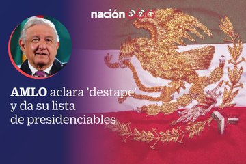AMLO aclara 'destape' y da su lista de presidenciables