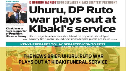 The News Brief: Uhuru, Ruto war plays out at Kibaki funeral service