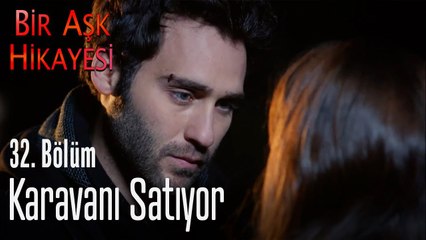 Karavanı satıyor - Bir Aşk Hikayesi 32. Bölüm