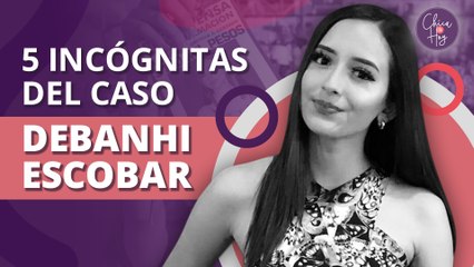 5 interrogantes aún abiertas del caso de DEBANHI ESCOBAR