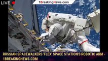 Russian spacewalkers 'flex' space station's robotic arm - 1BREAKINGNEWS.COM