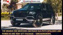 The Brabus 900 Mercedes-Maybach GLS Puts Opulence and Power In One Very OTT Package - 1BREAKINGNEWS.