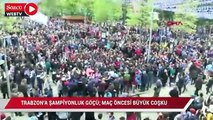 Trabzon'a 'şampiyonluk' göçü; maç öncesi büyük coşku