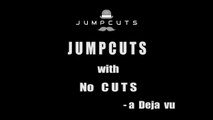 Jump Cuts with No Cuts - a Deja vu