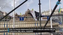 Los últimos preparativos en Cibeles antes de la llegada del Real Madrid