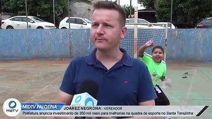 Vereador Joarez Negrona diz que melhorias na quadra de esporte do Santa Terezinha e fruto da cobrança da população