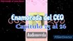 Audionovela Enamorada del CEO capitulo 23 y 26 (Voz femenina)