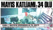 Kanlı 1 Mayıs: 45 yıl sonra o an