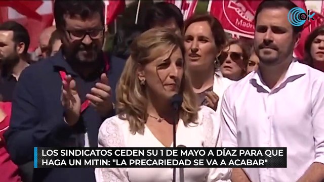 Los sindicatos ceden su 1 de mayo a Díaz para que haga un mitin: La precariedad se va a acabar