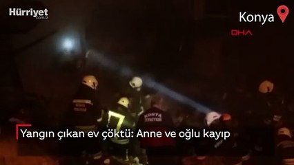Konya'da yangın çıkan ev çöktü: Anne ve oğlu kayıp