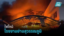 ไฟไหม้โรงงานผลิตเครื่องสำอางย่านสุวรรณภูมิ | เที่ยงทันข่าว