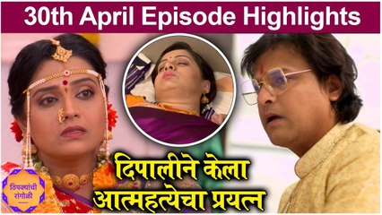 Thipkyanchi Rangoli | 30th April Episode Highlights | दिपालीने केला आत्महत्येचा प्रयत्न | Star Pravah