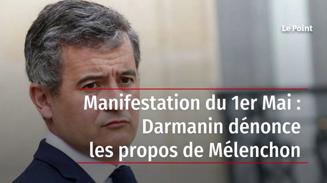 Manifestation du 1er Mai : Darmanin dénonce les propos de Mélenchon