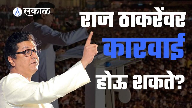 Raj Thackeray: राज ठाकरेंवर कारवाई होऊ शकते का?