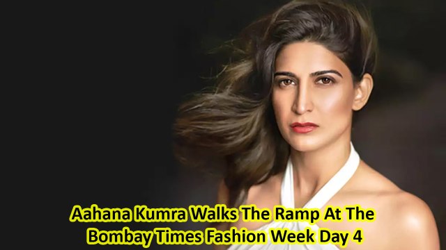 Aahana Kumra Walks The Ramp At The Bombay Times Fashion Week Day 4